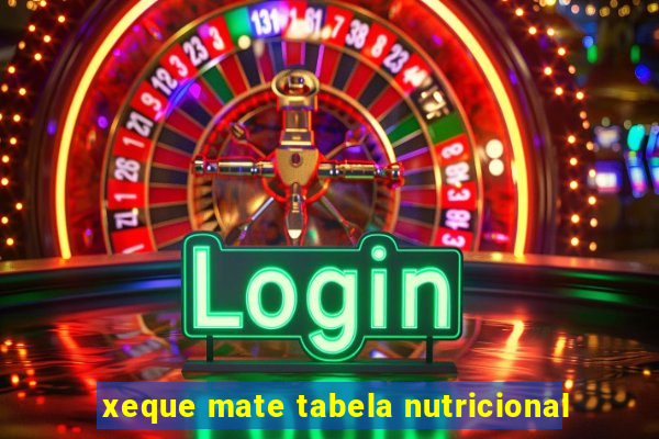 xeque mate tabela nutricional